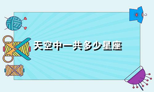 天空中一共多少星座