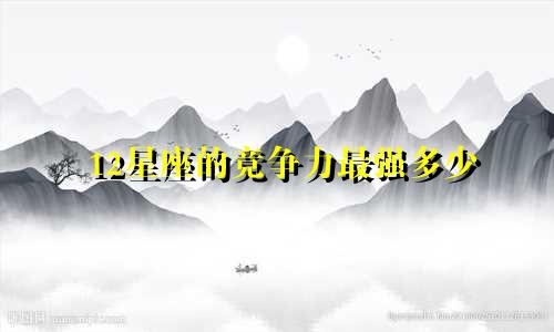 12星座的竞争力最强多少