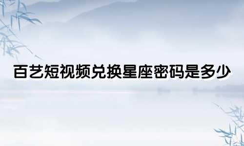 百艺短视频兑换星座密码是多少