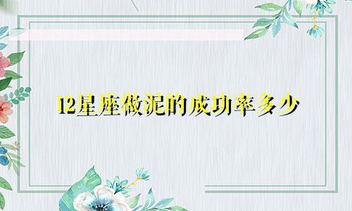 12星座做泥的成功率多少