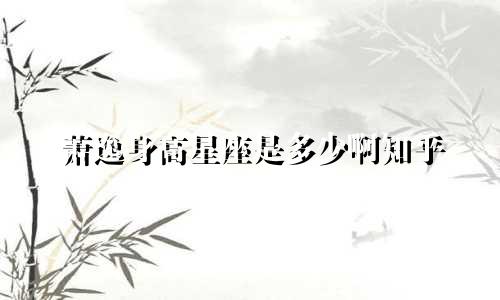 萧逸身高星座是多少啊知乎