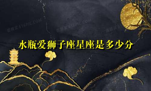 水瓶爱狮子座星座是多少分
