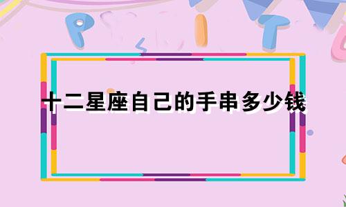 十二星座自己的手串多少钱