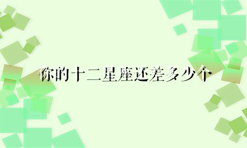 你的十二星座还差多少个