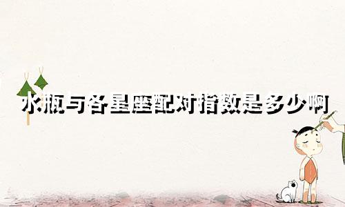水瓶与各星座配对指数是多少啊