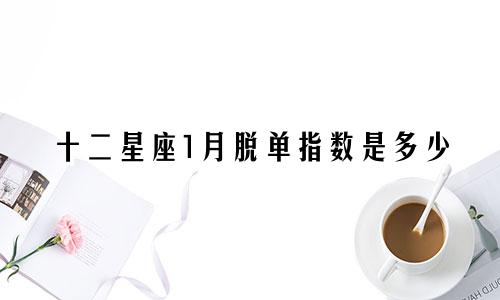 十二星座1月脱单指数是多少