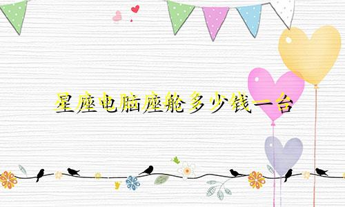 星座电脑座舱多少钱一台