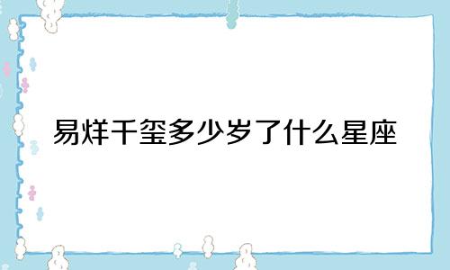 易烊千玺多少岁了什么星座