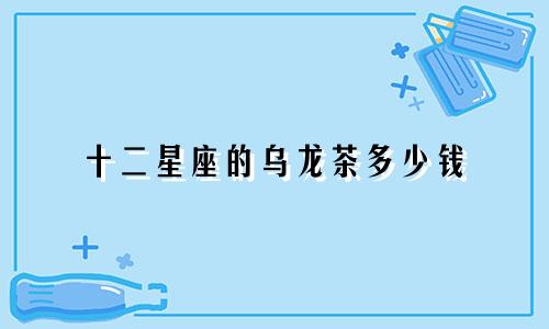 十二星座的乌龙茶多少钱