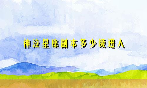 神泣星座副本多少级进入