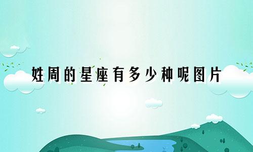 姓周的星座有多少种呢图片