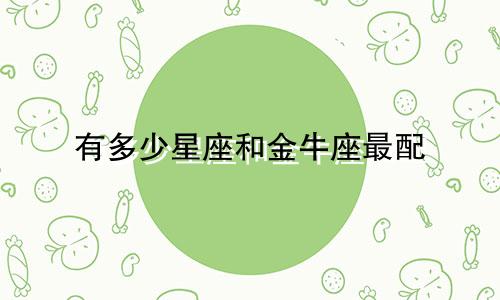 有多少星座和金牛座最配