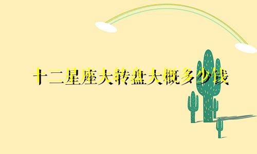 十二星座大转盘大概多少钱