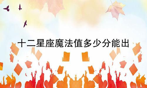 十二星座魔法值多少分能出