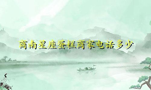 商南星座蛋糕商家电话多少