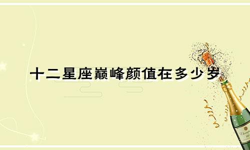 十二星座巅峰颜值在多少岁