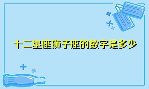 十二星座狮子座的数字是多少
