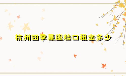 杭州四季星座档口租金多少