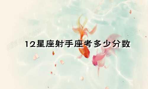 12星座射手座考多少分数