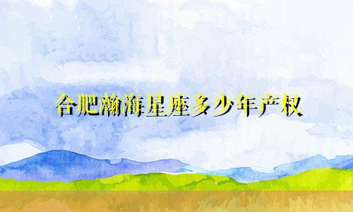 合肥瀚海星座多少年产权