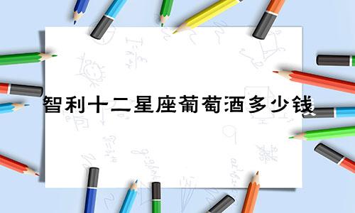 智利十二星座葡萄酒多少钱