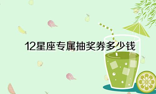 12星座专属抽奖券多少钱