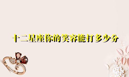 十二星座你的笑容能打多少分