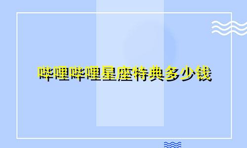 哔哩哔哩星座特典多少钱