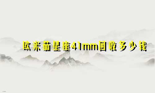 欧米茄星座41mm回收多少钱