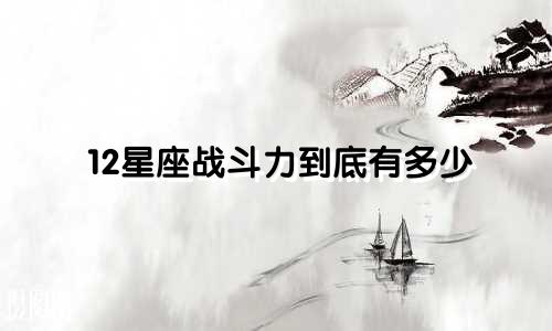 12星座战斗力到底有多少