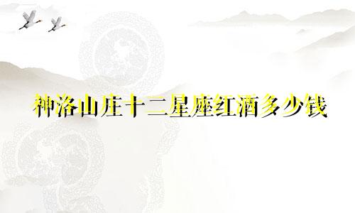 神洛山庄十二星座红酒多少钱