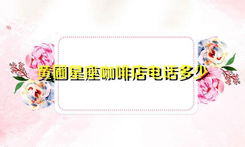 黄圃星座咖啡店电话多少