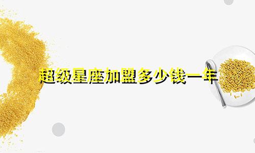 超级星座加盟多少钱一年