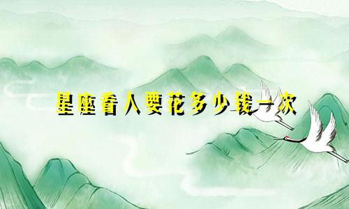 星座看人要花多少钱一次