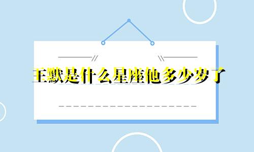 王默是什么星座他多少岁了