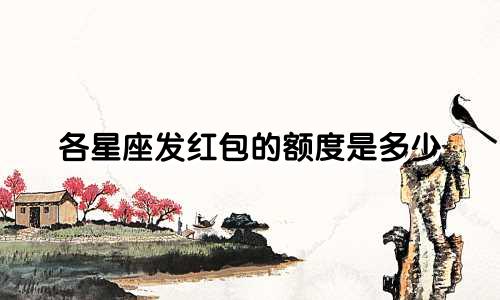 各星座发红包的额度是多少