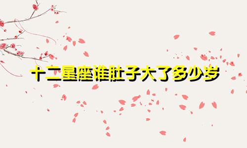 十二星座谁肚子大了多少岁