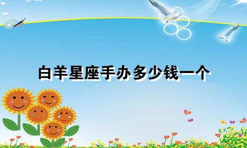 白羊星座手办多少钱一个