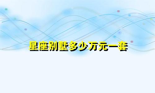 星座别墅多少万元一套