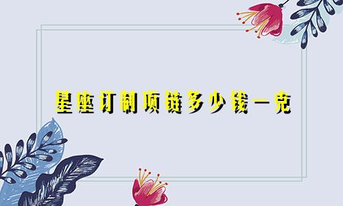 星座订制项链多少钱一克