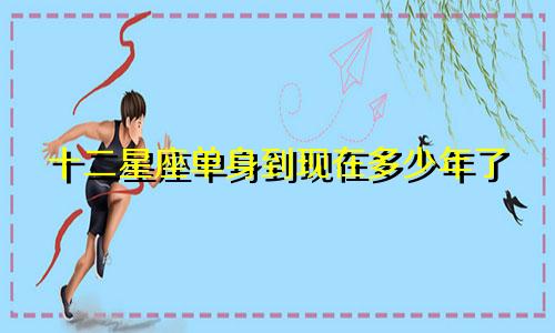 十二星座单身到现在多少年了