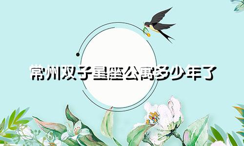 常州双子星座公寓多少年了