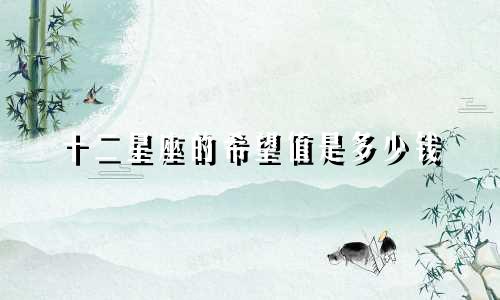 十二星座的希望值是多少钱