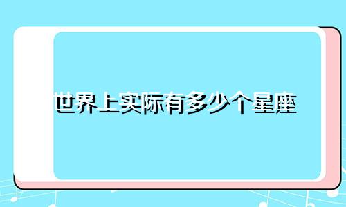 世界上实际有多少个星座