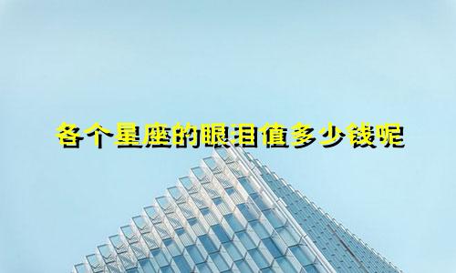 各个星座的眼泪值多少钱呢