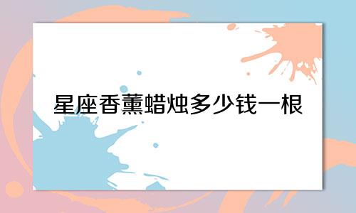 星座香薰蜡烛多少钱一根