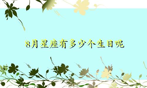 8月星座有多少个生日呢