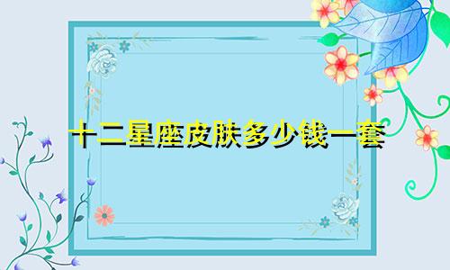 十二星座皮肤多少钱一套