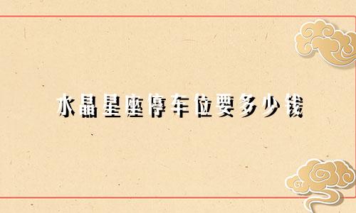 水晶星座停车位要多少钱