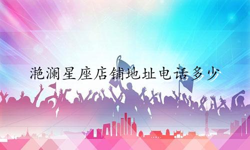 滟澜星座店铺地址电话多少